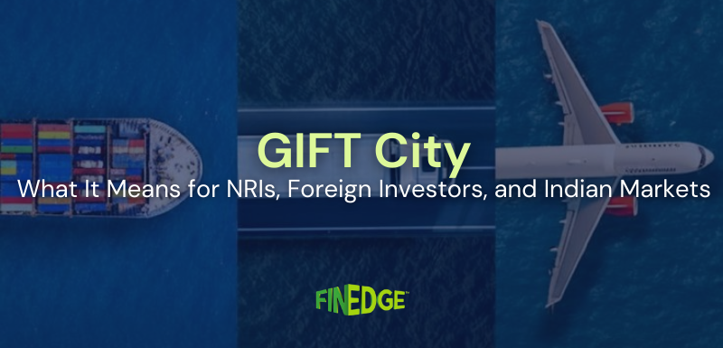GIFT City Explained: What It Means for NRIs, Foreign Investors, and Indian Markets